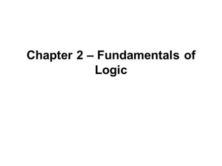 Chapter 2 – Fundamentals of Logic. Outline Basic Connectives and Truth Tables Logical Equivalence: The Laws of Logic Ligical Implication: Rules of Inference.