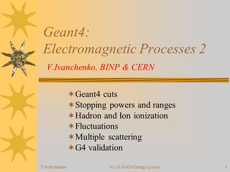 Geant4: Electromagnetic Processes 2 V.Ivanchenko, BINP & CERN