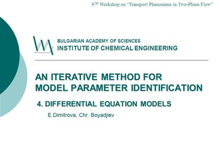 AN ITERATIVE METHOD FOR MODEL PARAMETER IDENTIFICATION 4. DIFFERENTIAL EQUATION MODELS E.Dimitrova, Chr. Boyadjiev E.Dimitrova, Chr. Boyadjiev BULGARIAN.
