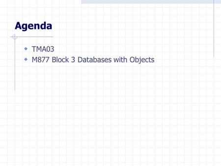 Agenda  TMA03  M877 Block 3 Databases with Objects.
