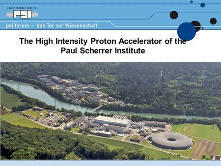 The High Intensity Proton Accelerator of the Paul Scherrer Institute.
