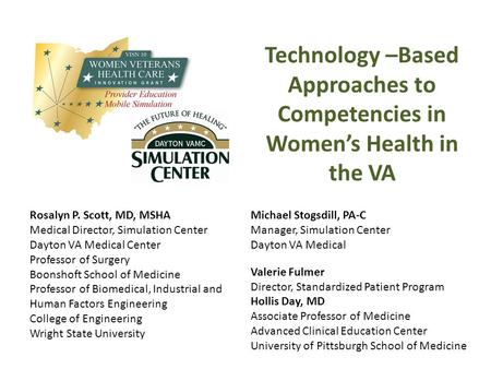 Technology –Based Approaches to Competencies in Women’s Health in the VA Michael Stogsdill, PA-C Manager, Simulation Center Dayton VA Medical Valerie Fulmer.