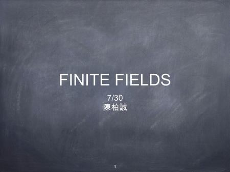 FINITE FIELDS 7/30 陳柏誠.
