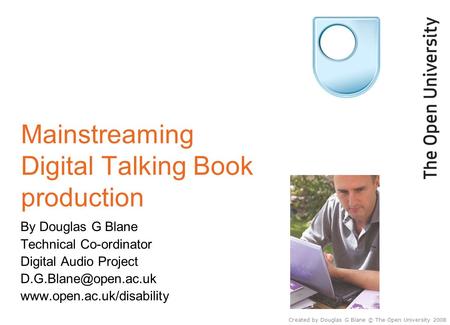 Mainstreaming Digital Talking Book production By Douglas G Blane Technical Co-ordinator Digital Audio Project