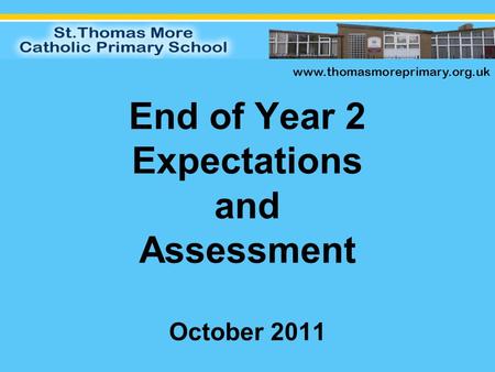 End of Year 2 Expectations and Assessment October 2011 www.thomasmoreprimary.org.uk.