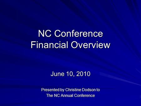 NC Conference Financial Overview June 10, 2010 Presented by Christine Dodson to The NC Annual Conference.