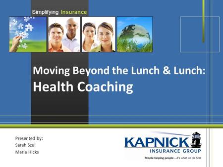 Simplifying Insurance Moving Beyond the Lunch & Lunch: Health Coaching Presented by: Sarah Szul Maria Hicks.