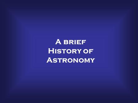 A brief History of Astronomy. How is science done? Observations Experiments Explanations Theories Laws Repeat.