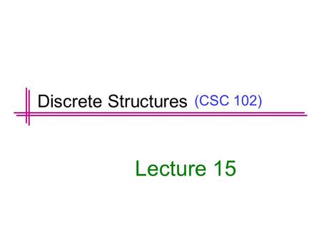 (CSC 102) Lecture 15 Discrete Structures. Previous Lectures Summary  Procedural Versions  Properties of Sets  Empty Set Properties  Difference Properties.