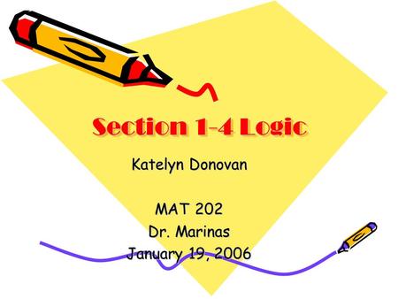 Section 1-4 Logic Katelyn Donovan MAT 202 Dr. Marinas January 19, 2006.
