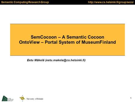 Semantic Computing Research Group University of Helsinki  1 SemCocoon – A Semantic Cocoon OntoView – Portal System.