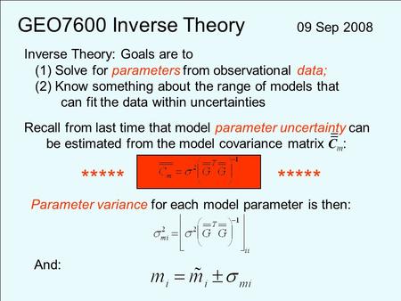 GEO7600 Inverse Theory 09 Sep 2008 Inverse Theory: Goals are to (1) Solve for parameters from observational data; (2) Know something about the range of.