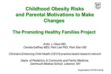 Childhood Obesity Risks and Parental Motivations to Make Changes The Promoting Healthy Families Project Ardis L.Olson MD, Cecelia Gaffney MEd, Pam Lee.