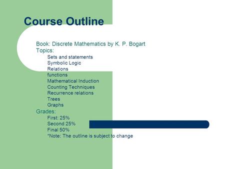 Course Outline Book: Discrete Mathematics by K. P. Bogart Topics: