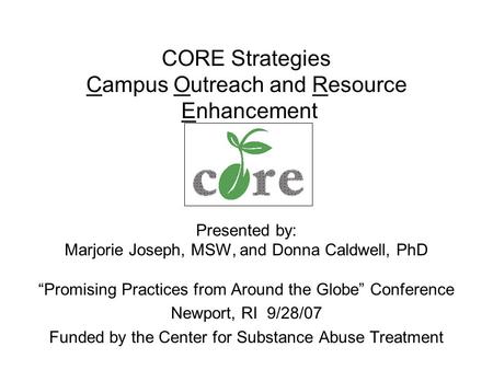 CORE Strategies Campus Outreach and Resource Enhancement Presented by: Marjorie Joseph, MSW, and Donna Caldwell, PhD “Promising Practices from Around the.