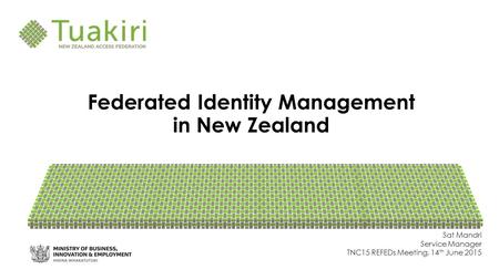 Federated Identity Management in New Zealand Sat Mandri Service Manager TNC15 REFEDs Meeting, 14 th June 2015.