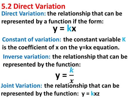 5.2 Direct Variation Direct Variation: the relationship that can be represented by a function if the form: Constant of variation: the constant variable.