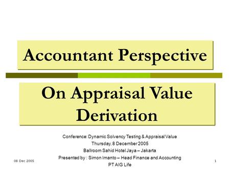 08 Dec 20051 Accountant Perspective On Appraisal Value Derivation Conference: Dynamic Solvency Testing & Appraisal Value Thursday, 8 December 2005 Ballroom.