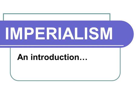 IMPERIALISM An introduction…. IMPERIALISM defn: a policy in which a strong nation seeks to dominate other countries, politically, economically, or socially.