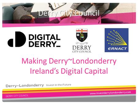 Making Derry~Londonderry Ireland’s Digital Capital Derry City Council.