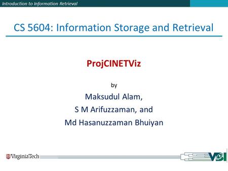 Introduction to Information Retrieval CS 5604: Information Storage and Retrieval ProjCINETViz by Maksudul Alam, S M Arifuzzaman, and Md Hasanuzzaman Bhuiyan.