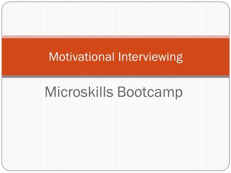 Microskills Bootcamp Motivational Interviewing. (but not there yet) Getting to “Change Talk” OARS.