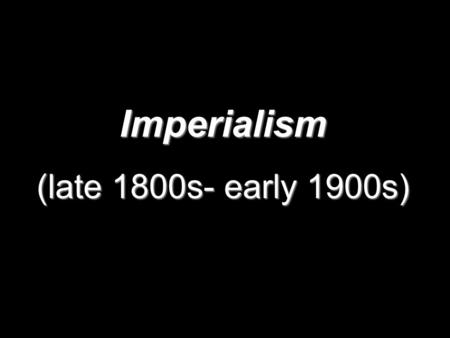 Imperialism (late 1800s- early 1900s). Imperialism-a country takes over another country. Isolationism-a country has little to do with other countries’