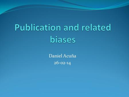 Daniel Acuña 26-02-14. Outline What is it? Statistical significance, sample size, hypothesis support and publication Evidence for publication bias: Due.