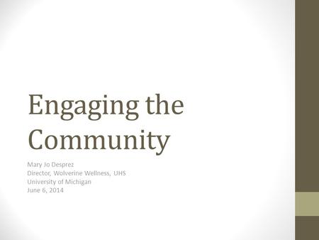 Engaging the Community Mary Jo Desprez Director, Wolverine Wellness, UHS University of Michigan June 6, 2014.