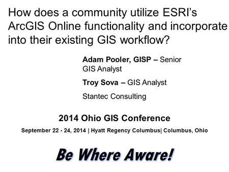 How does a community utilize ESRI’s ArcGIS Online functionality and incorporate into their existing GIS workflow? Adam Pooler, GISP – Senior GIS Analyst.