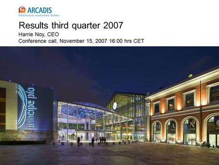 Results third quarter 2007 Harrie Noy, CEO Conference call, November 15, 2007 16:00 hrs CET.