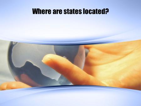 Where are states located?. Key Terms State: an area organized into a political unit and ruled by an established government that has control over its internal.