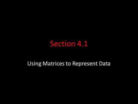 Section 4.1 Using Matrices to Represent Data. Matrix Terminology A matrix is a rectangular array of numbers enclosed in a single set of brackets. The.
