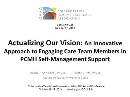 Actualizing Our Vision: An Innovative Approach to Engaging Care Team Members in PCMH Self-Management Support Brian E. Sandoval, Psy.D. Juliette Cutts,