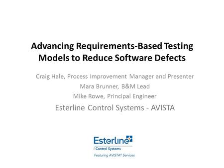 Advancing Requirements-Based Testing Models to Reduce Software Defects Craig Hale, Process Improvement Manager and Presenter Mara Brunner, B&M Lead Mike.