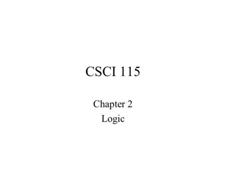 CSCI 115 Chapter 2 Logic. CSCI 115 §2.1 Propositions and Logical Operations.