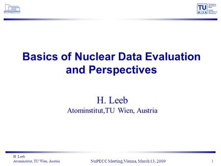 H. Leeb Atominstitut, TU Wien, Austria NuPECC Meeting,Vienna, March 13, 2009 1 Basics of Nuclear Data Evaluation and Perspectives H. Leeb Atominstitut,TU.