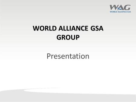WORLD ALLIANCE GSA GROUP Presentation. World Alliance GSA was incorporated in 2013 with Singapore as its headquarters overseeing its Asia Pacific operations.