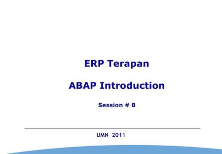 0 UMN 2011 ERP Terapan ABAP Introduction Session # 8.