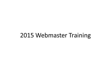 2015 Webmaster Training. 1.Site Navigation RWD Structure Sharing content areas 2.Dynamic Content Updates News/Blog Containers Calendars – Priority, Standard.