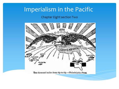 Imperialism in the Pacific Chapter Eight section Two.