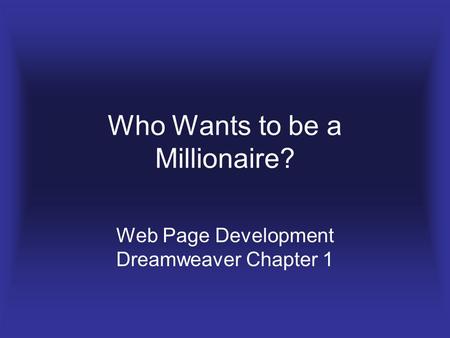 Who Wants to be a Millionaire? Web Page Development Dreamweaver Chapter 1.