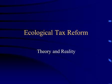 Ecological Tax Reform Theory and Reality. Education Labeling Liability Regimes Regulation Voluntary Agreements Permit Trading Taxation.