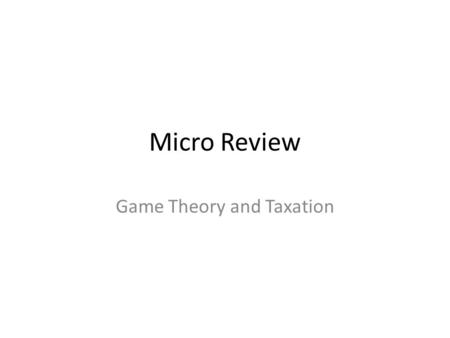 Micro Review Game Theory and Taxation Dominant Strategy One strategy is better for a given player, regardless of what his/her opponent chooses to do.
