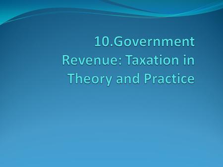 10.1. Role of Tax in The Government and Economy The Government has the right to collect taxes Role and Function of Tax  Source of fund finance government.