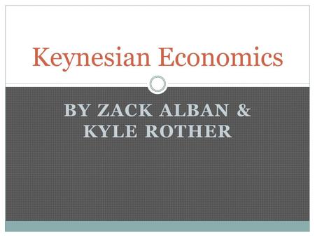 BY ZACK ALBAN & KYLE ROTHER Keynesian Economics. John Maynard Keynes: 1883-1964 Major published work: The General Theory of Employment, Interest, and.