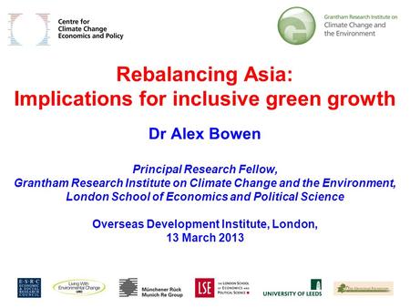 1 Rebalancing Asia: Implications for inclusive green growth Dr Alex Bowen Principal Research Fellow, Grantham Research Institute on Climate Change and.