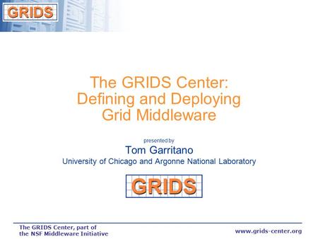 Www.grids-center.org The GRIDS Center, part of the NSF Middleware Initiative The GRIDS Center: Defining and Deploying Grid Middleware presented by Tom.