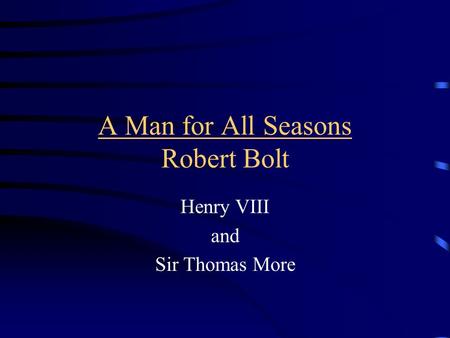 A Man for All Seasons Robert Bolt Henry VIII and Sir Thomas More.