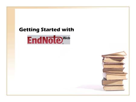 Getting Started with. EndNote Web: It allows you to: Access your references from any computer with internet Collect references from online sources Drop.